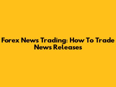 Forex News Trading: How To Trade News Releases