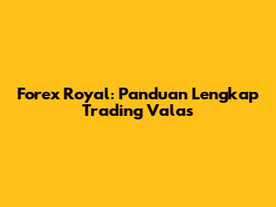 Forex Royal: Panduan Lengkap Trading Valas