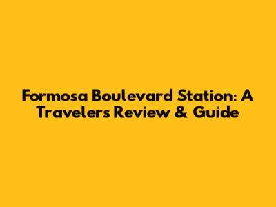 Formosa Boulevard Station: A Traveler's Review & Guide