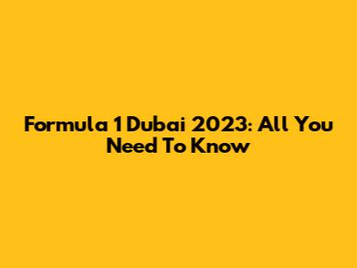 Formula 1 Dubai 2023: All You Need To Know