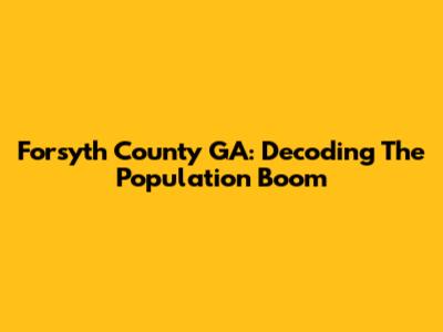 Forsyth County GA: Decoding The Population Boom