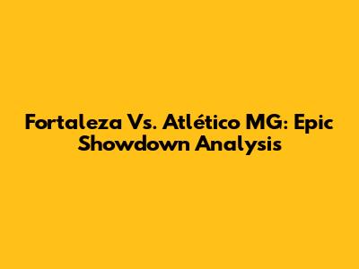 Fortaleza Vs. Atlético MG: Epic Showdown Analysis