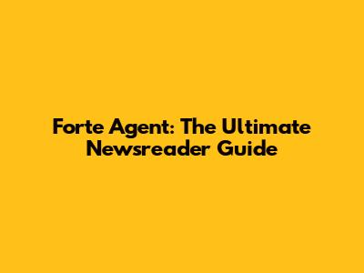 Forte Agent: The Ultimate Newsreader Guide