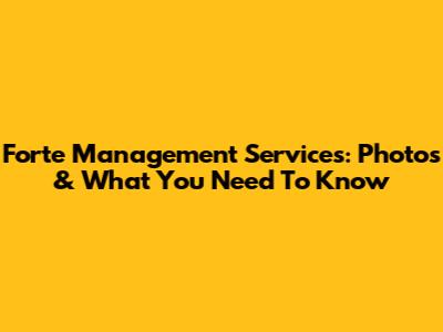 Forte Management Services: Photos & What You Need To Know