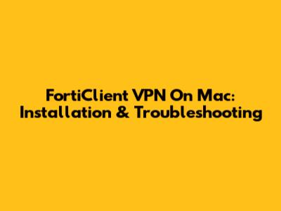FortiClient VPN On Mac: Installation & Troubleshooting