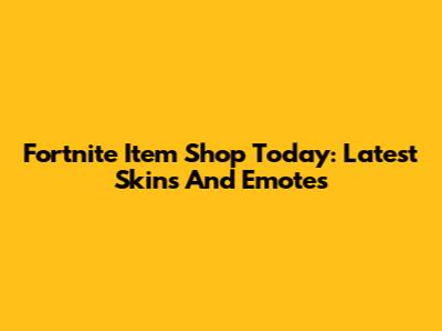 Fortnite Item Shop Today: Latest Skins And Emotes