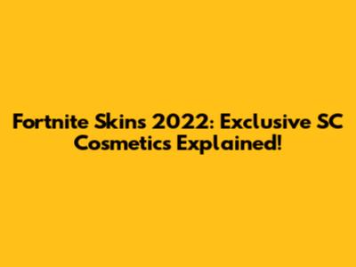 Fortnite Skins 2022: Exclusive SC Cosmetics Explained!