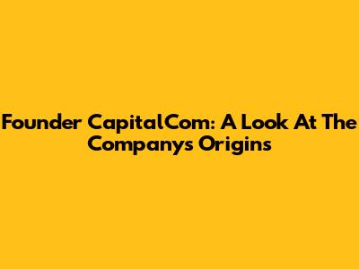 Founder CapitalCom: A Look At The Company's Origins