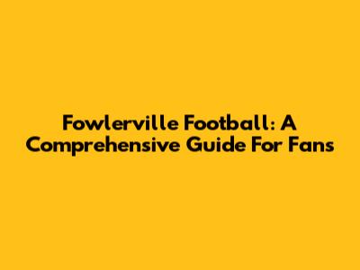 Fowlerville Football: A Comprehensive Guide For Fans