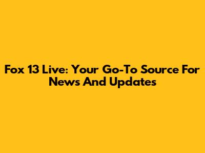 Fox 13 Live: Your Go-To Source For News And Updates