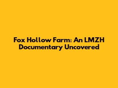 Fox Hollow Farm: An LMZH Documentary Uncovered