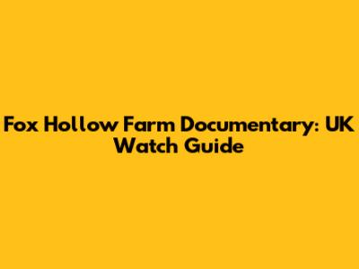 Fox Hollow Farm Documentary: UK Watch Guide