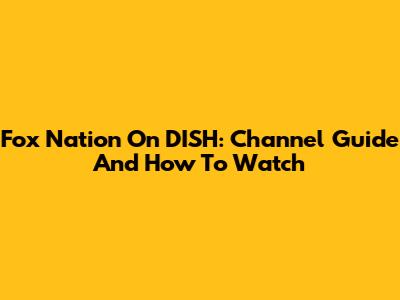 Fox Nation On DISH: Channel Guide And How To Watch