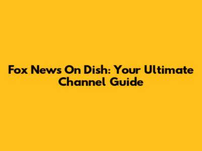 Fox News On Dish: Your Ultimate Channel Guide