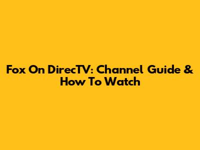 Fox On DirecTV: Channel Guide & How To Watch