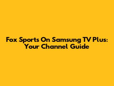 Fox Sports On Samsung TV Plus: Your Channel Guide