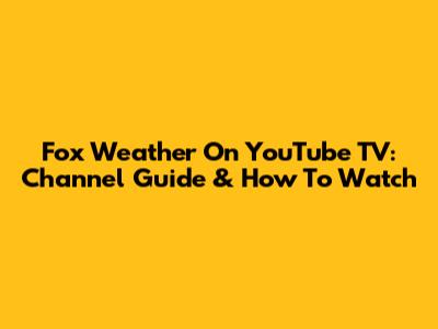 Fox Weather On YouTube TV: Channel Guide & How To Watch