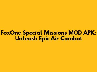FoxOne Special Missions MOD APK: Unleash Epic Air Combat