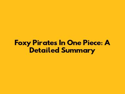Foxy Pirates In One Piece: A Detailed Summary