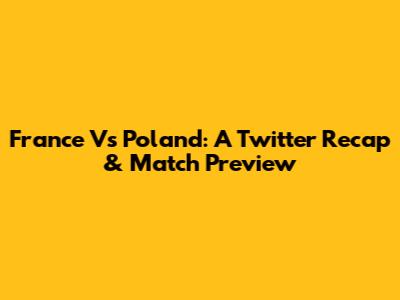 France Vs Poland: A Twitter Recap & Match Preview