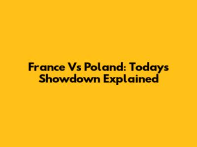 France Vs Poland: Today's Showdown Explained
