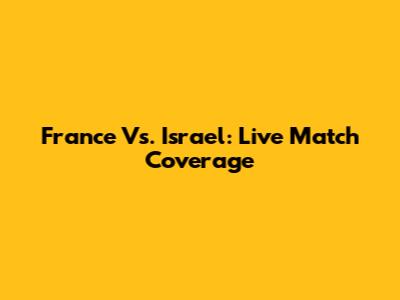 France Vs. Israel: Live Match Coverage
