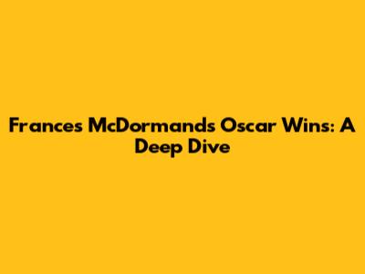 Frances McDormand's Oscar Wins: A Deep Dive