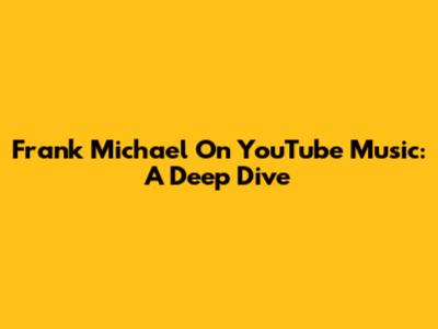 Frank Michael On YouTube Music: A Deep Dive