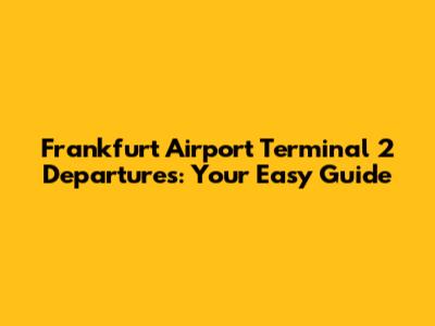 Frankfurt Airport Terminal 2 Departures: Your Easy Guide
