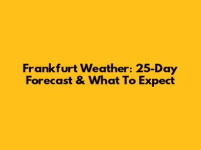 Frankfurt Weather: 25-Day Forecast & What To Expect