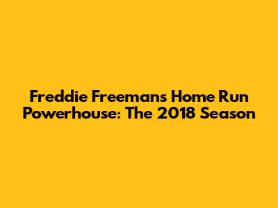 Freddie Freeman's Home Run Powerhouse: The 2018 Season