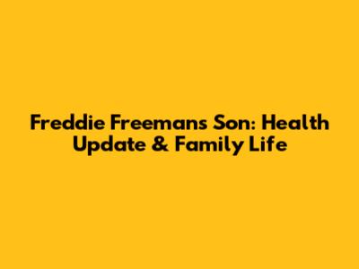 Freddie Freeman's Son: Health Update & Family Life