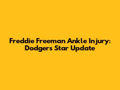 Freddie Freeman Ankle Injury: Dodgers' Star Update