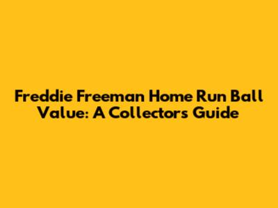 Freddie Freeman Home Run Ball Value: A Collector's Guide