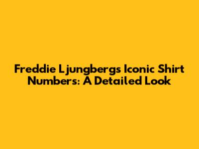 Freddie Ljungberg's Iconic Shirt Numbers: A Detailed Look