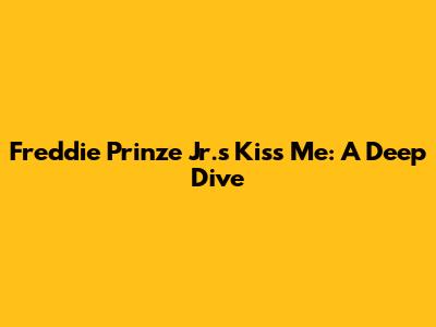 Freddie Prinze Jr.'s 'Kiss Me': A Deep Dive