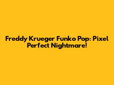 Freddy Krueger Funko Pop: Pixel Perfect Nightmare!