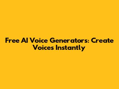 Free AI Voice Generators: Create Voices Instantly