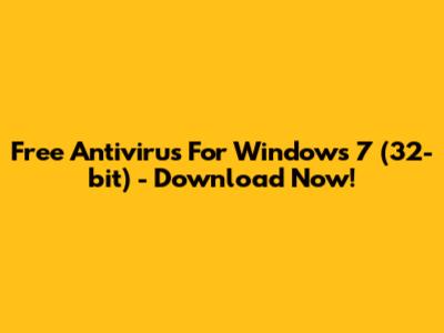 Free Antivirus For Windows 7 (32-bit) - Download Now!