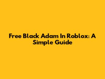 Free Black Adam In Roblox: A Simple Guide