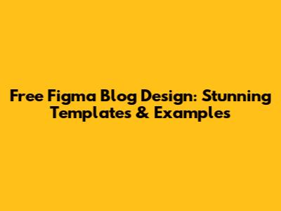 Free Figma Blog Design: Stunning Templates & Examples