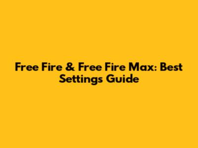 Free Fire & Free Fire Max: Best Settings Guide