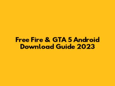 Free Fire & GTA 5 Android Download Guide 2023