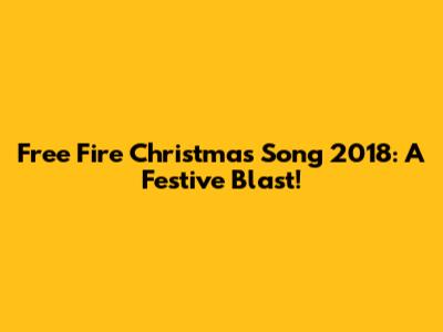 Free Fire Christmas Song 2018: A Festive Blast!