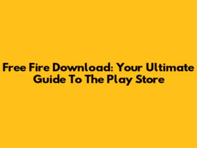 Free Fire Download: Your Ultimate Guide To The Play Store