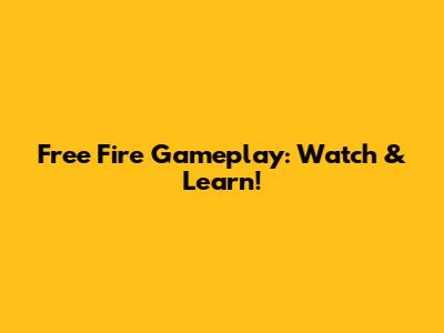 Free Fire Gameplay: Watch & Learn!