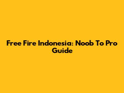 Free Fire Indonesia: Noob To Pro Guide