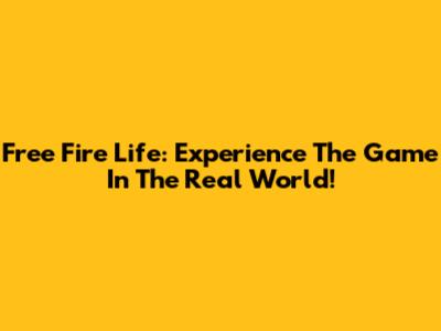 Free Fire Life: Experience The Game In The Real World!