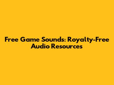 Free Game Sounds: Royalty-Free Audio Resources