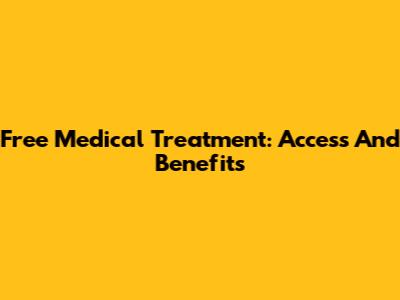 Free Medical Treatment: Access And Benefits